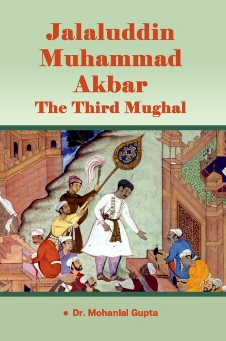 Jalaluddin Muhammad Akbar: The Third Mughal